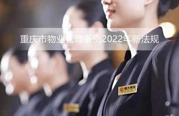 重庆市物业管理条例2022年新法规
