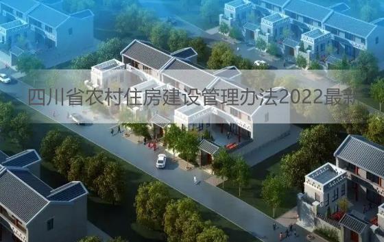 四川省农村住房建设管理办法2022最新