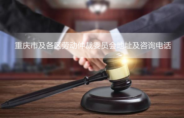 最新重庆市及各区劳动仲裁委员会地址及咨询电话